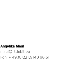 Angelika Maul maul@littlebit.eu  Fon: + 49.(0)221.9140 98.51